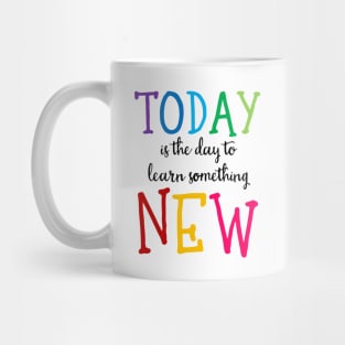 'Today Is The Day To Learn Something New' Education Shirt Mug